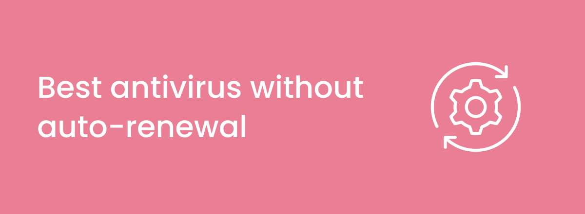 Best Antivirus Without Auto-Renewal