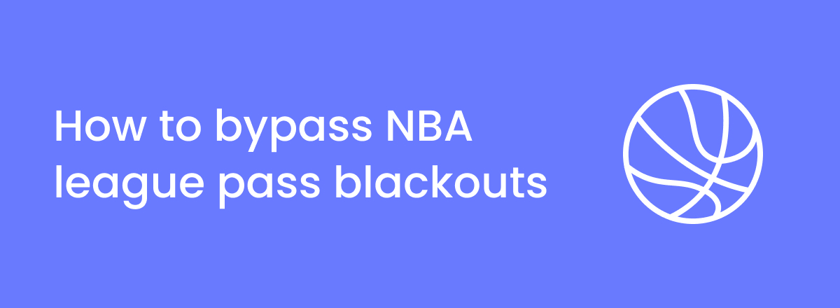 Bypass NBA League Pass Blackouts with a VPN