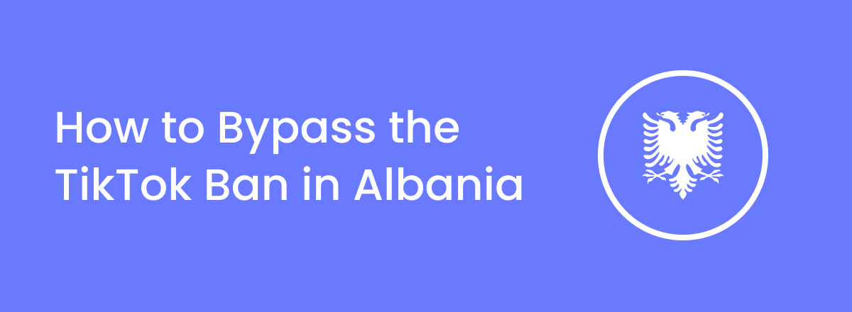 How to Bypass the TikTok Ban in Albania