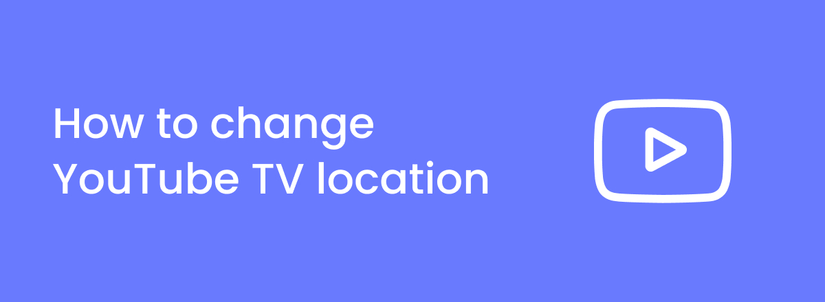 How to change your YouTube TV location