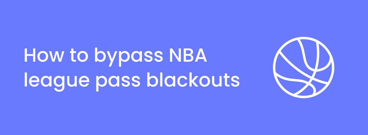 Bypass NBA League Pass Blackouts with a VPN