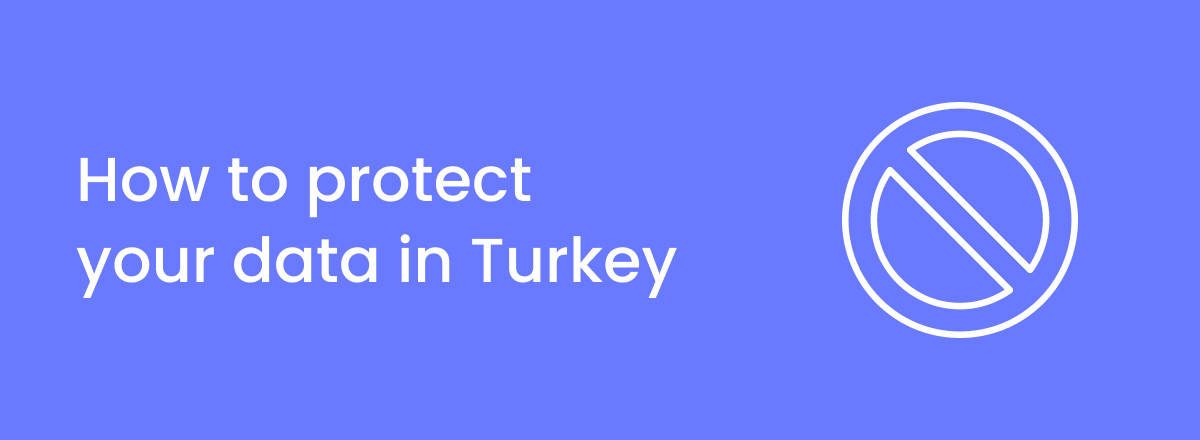 How to protect your data in Turkey post-VPN ban