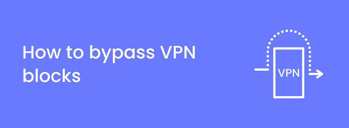 How to bypass VPN blocks in 2023