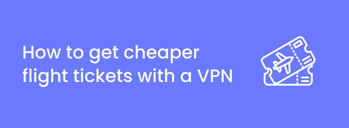 How to get cheaper flight tickets with a VPN