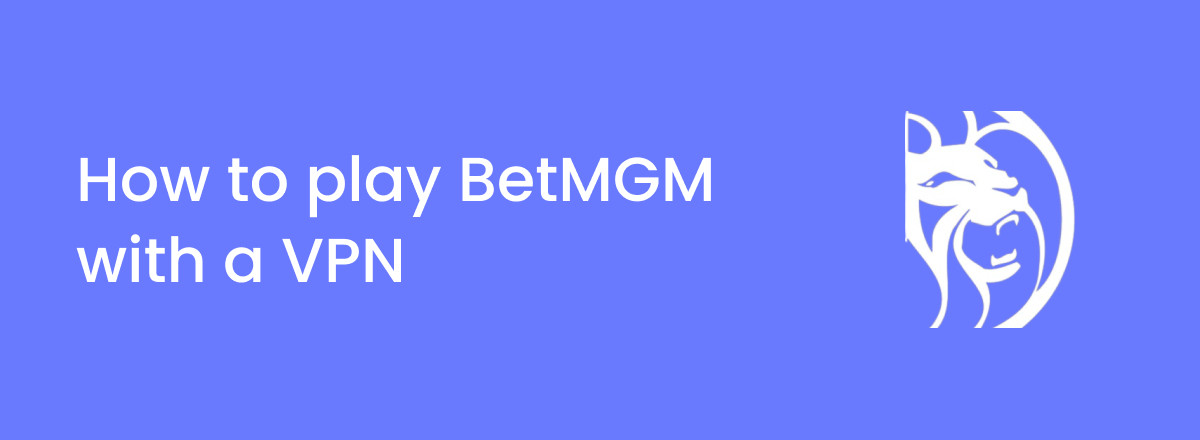 How to play BetMGM with a VPN