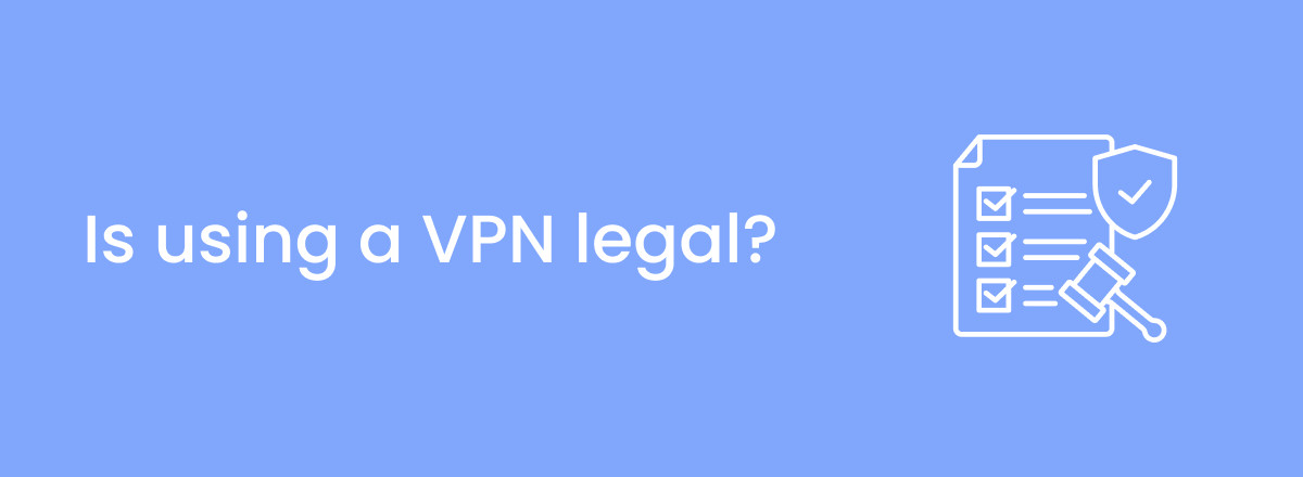Are VPNs legal? Full Breakdown