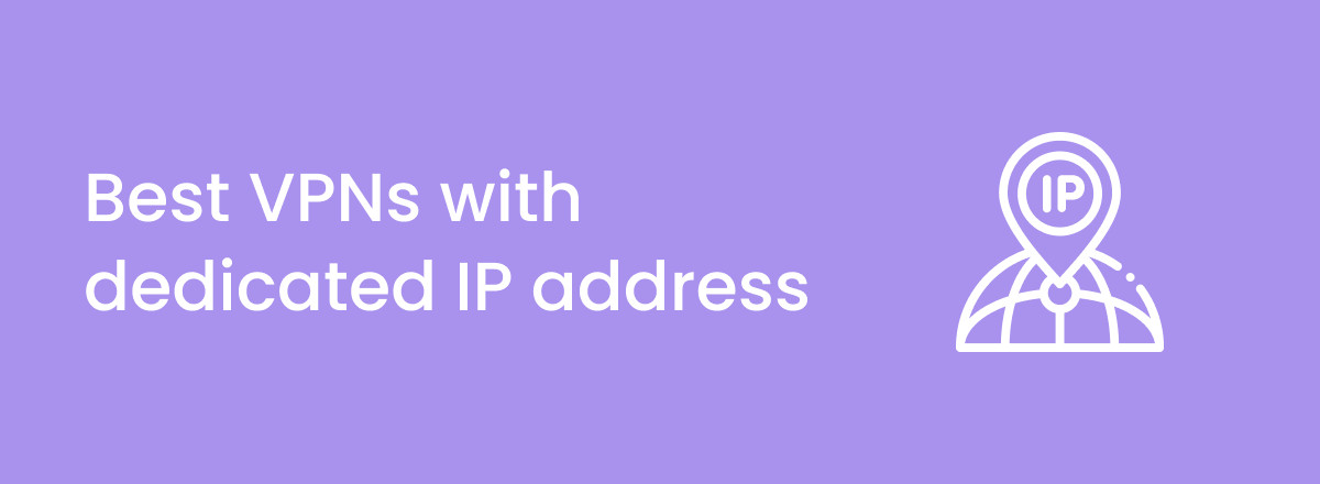 The best VPNs for dedicated or static IP addresses