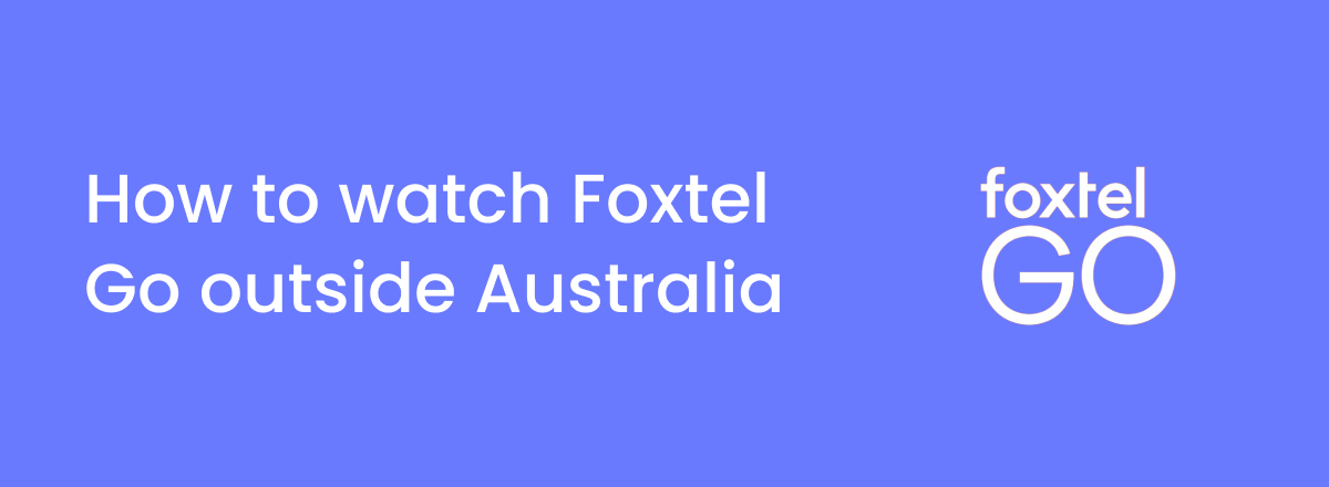 How to watch Foxtel Go overseas