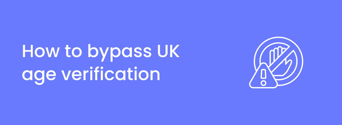 The UK age verification law is here: how to get around it?