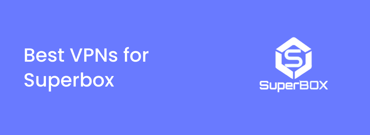 The Best VPNs for Superbox in 2025