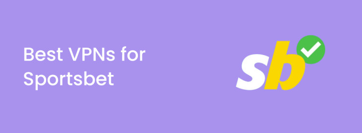 Best VPNs for Sportsbet in 2025 to access from overseas