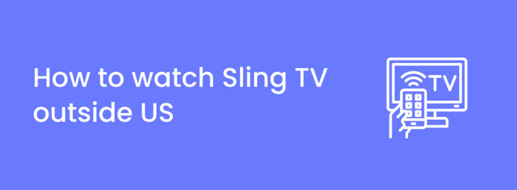 How to watch Sling TV outside the US