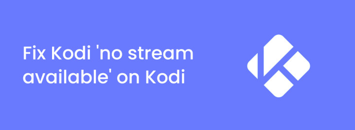 How to fix 'No stream available' on Kodi