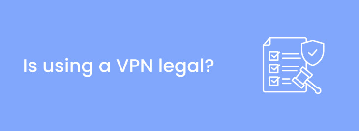 Are VPNs legal? Full Breakdown