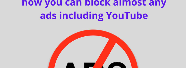 Tired of annoying ads? Here’s how you can block almost any ads including YouTube