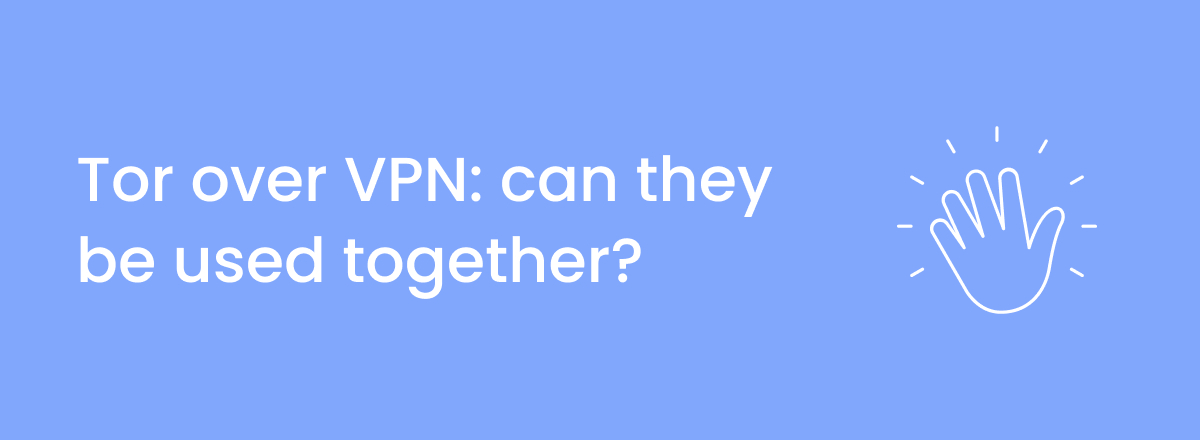 Tor over VPN: Can they be used together?