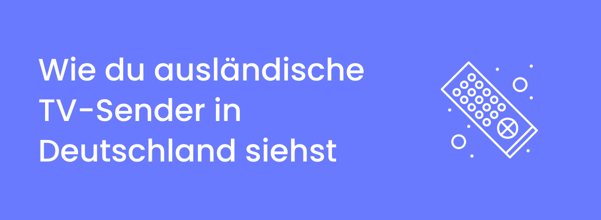 Wie du ausländische TV-Sender in Deutschland siehst